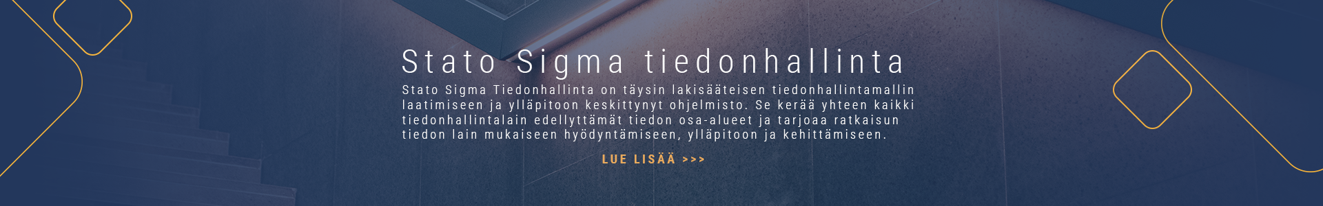 Stato Sigma tiedonhallinta. Stato Sigma Tiedonhallinta on täysin lakisääteisen tiedonhallintamallin laatimiseen ja ylläpitoon keskittynyt ohjelmisto. Se kerää yhteen kaikki tiedonhallintalain edellyttämät tiedon osa-alueet ja tarjoaa ratkaisun tiedon lain mukaiseen hyödyntämiseen, ylläpitoon ja kehittämiseen. Lue lisää Stato Sigma Tiedonhallinnasta.